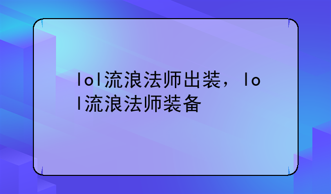 lol流浪法师出装，lol流浪法师装备