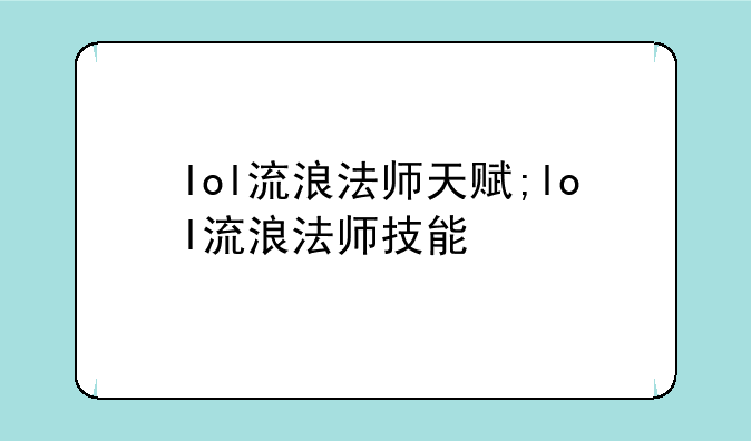 lol流浪法师天赋;lol流浪法师技能