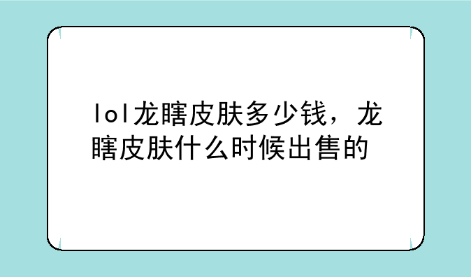 lol龙瞎皮肤多少钱，龙瞎皮肤什么时候出售的