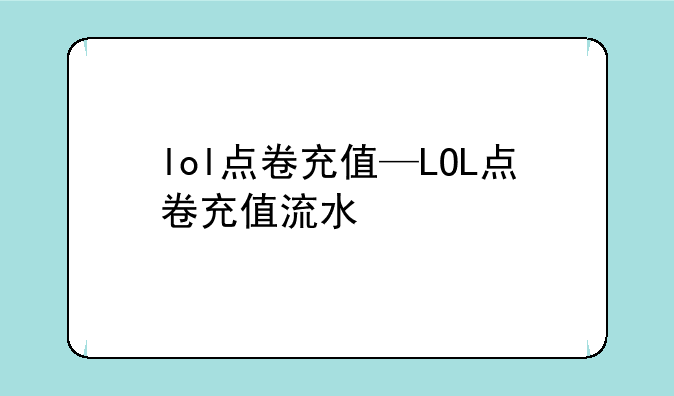 lol点卷充值—LOL点卷充值流水