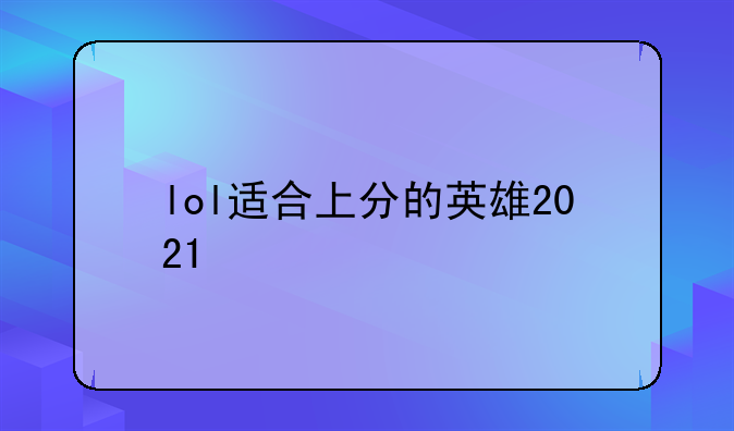 lol适合上分的英雄2021